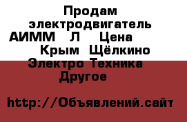 Продам электродвигатель АИММ 90Л2 › Цена ­ 7 000 - Крым, Щёлкино Электро-Техника » Другое   